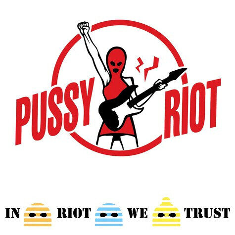 Pussy Riot – In Riot We Trust